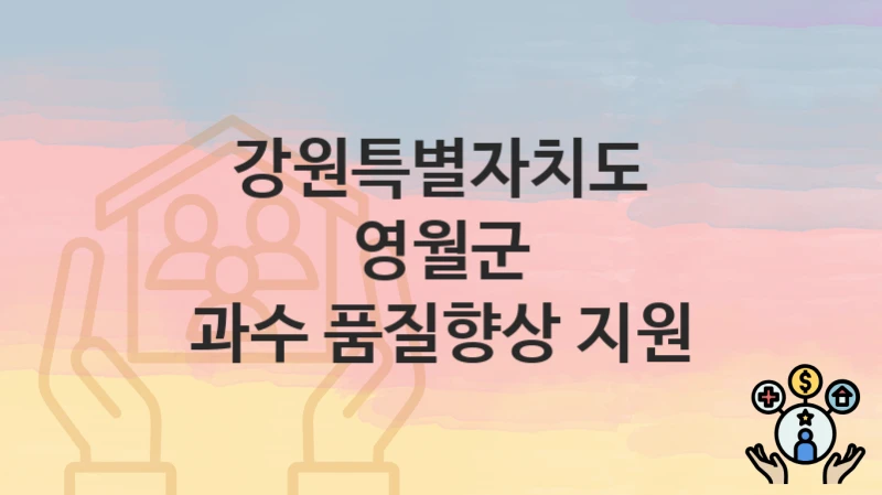 강원특별자치도 영월군 “과수 품질향상 지원” 지원금 신청 – 자격 기준 및 절차