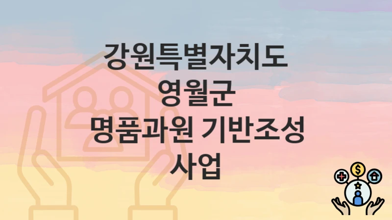 강원특별자치도 영월군
명품과원 기반조성 사업
