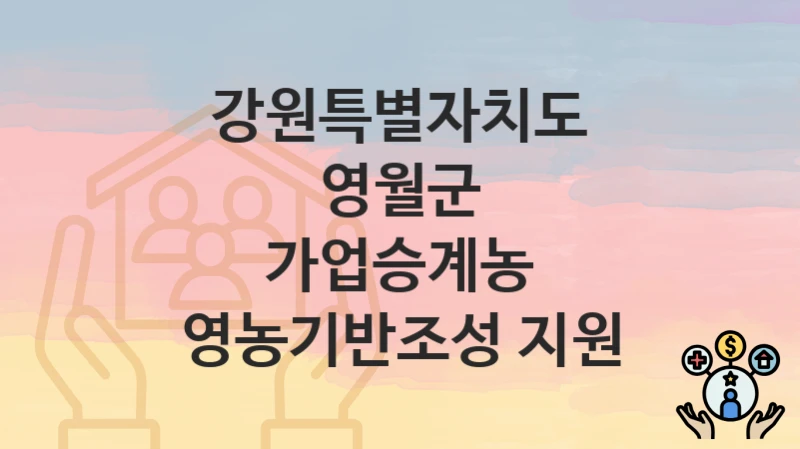 강원특별자치도 영월군
가업승계농 영농기반조성 지원
