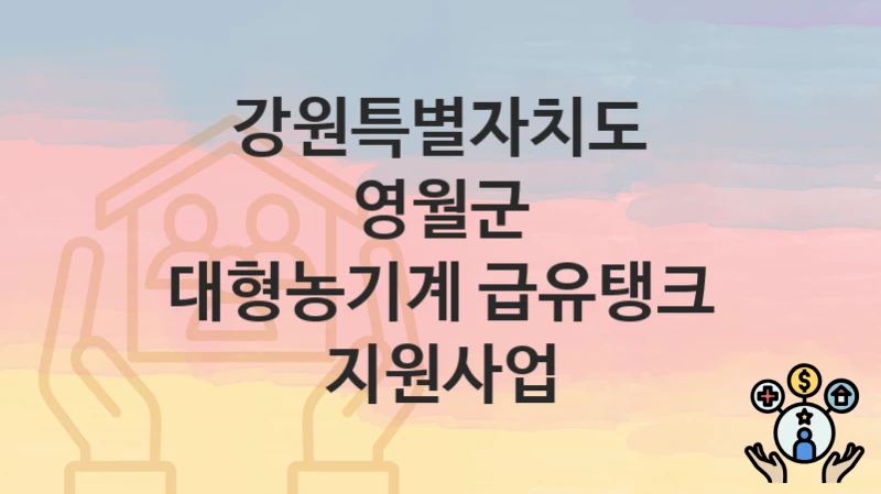 “대형농기계 급유탱크 지원사업” 강원특별자치도 영월군 복지 지원 – 접수 방법과 필요 서류