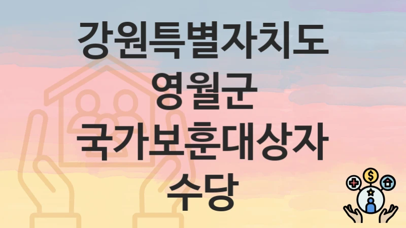 “국가보훈대상자수당” 강원특별자치도 영월군 복지 지원 – 접수 방법과 필요 서류