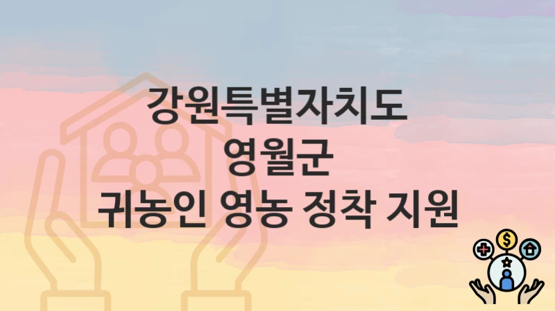 강원특별자치도 영월군 “귀농인 영농 정착 지원” 복지 지원 – 지원 요건 및 신청 방법