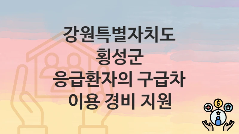 “응급환자의 구급차 이용 경비 지원” 강원특별자치도 횡성군 복지 지원 – 접수 방법과 필요 서류