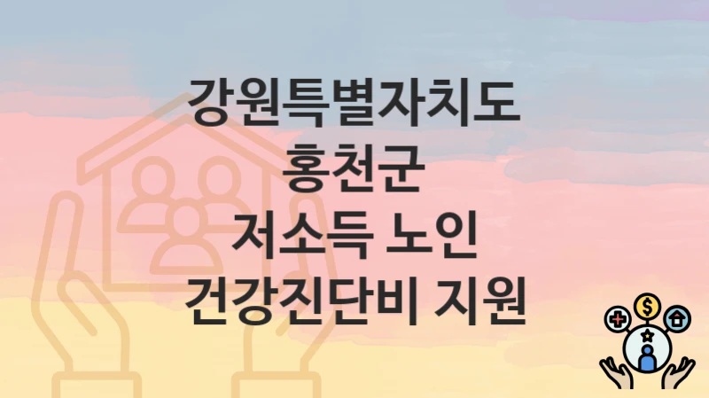 “저소득 노인 건강진단비 지원” 신청 가이드 – 강원특별자치도 홍천군 신청 절차 및 일정 안내