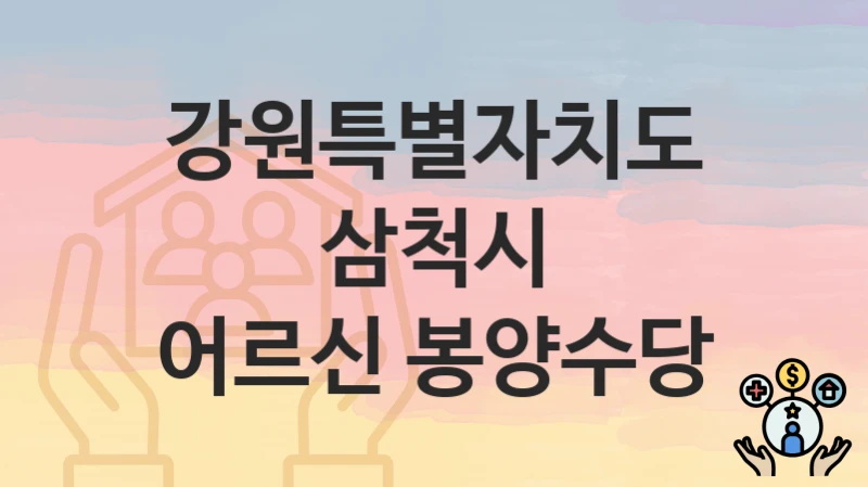 “어르신 봉양수당” 강원특별자치도 삼척시 지원혜택 일정과 신청방법