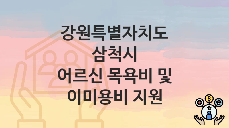 강원특별자치도 삼척시 “어르신 목욕비 및 이미용비 지원” – 접수 일정과 준비 서류
