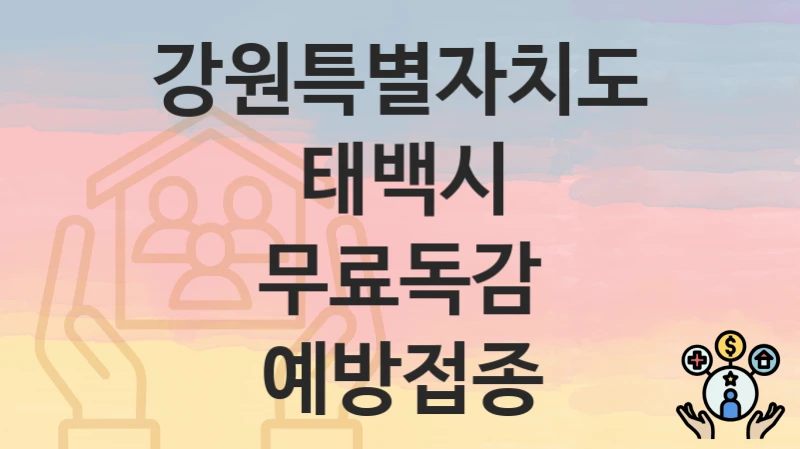 공공 복지 혜택 “무료독감 예방접종” 신청 안내 – 강원특별자치도 태백시 지원 내용 및 조건