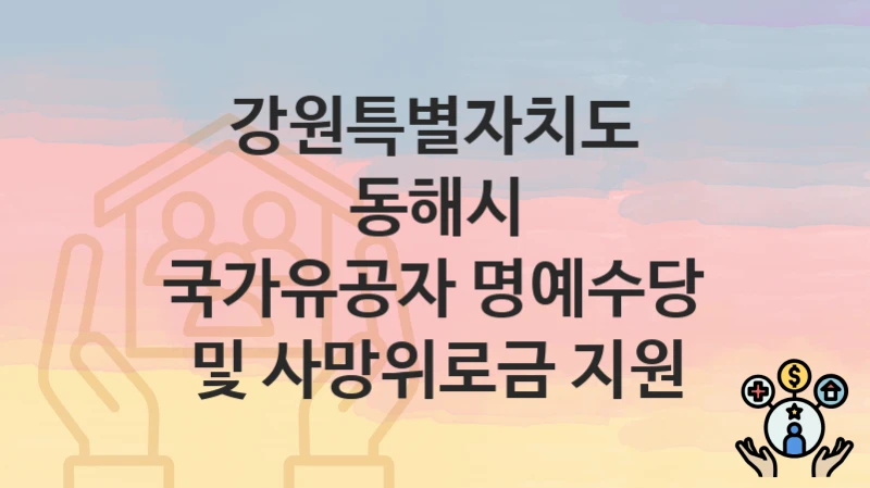 강원특별자치도 동해시
국가유공자 명예수당 및 사망위로금 지원