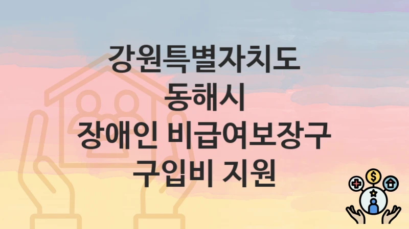 강원특별자치도 동해시
장애인 비급여보장구 구입비 지원