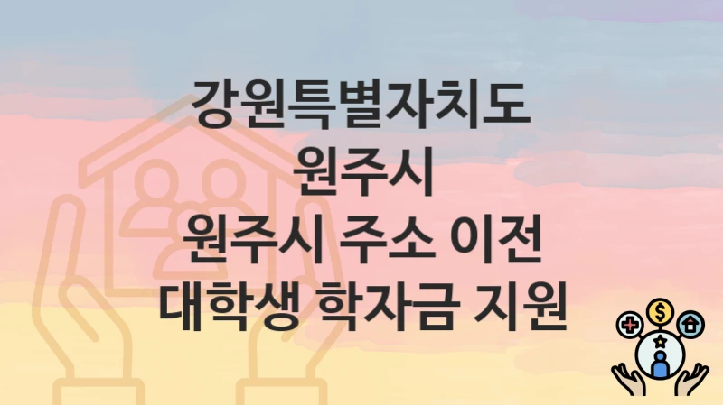 강원특별자치도 원주시 “원주시 주소 이전 대학생 학자금 지원” 지원금 신청 – 지원 대상 및 신청 기한