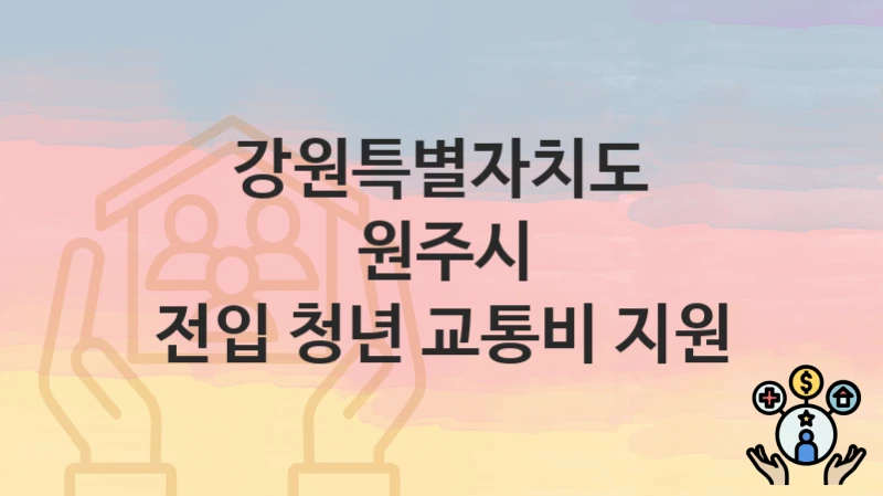 강원특별자치도 원주시 복지정책 “전입 청년 교통비 지원” 복지정책과 – 신청 방법