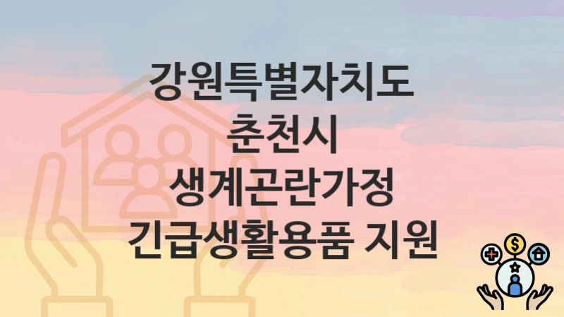 강원특별자치도 춘천시 복지정책, 생계곤란가정 긴급생활용품 지원-자격조건과 일정