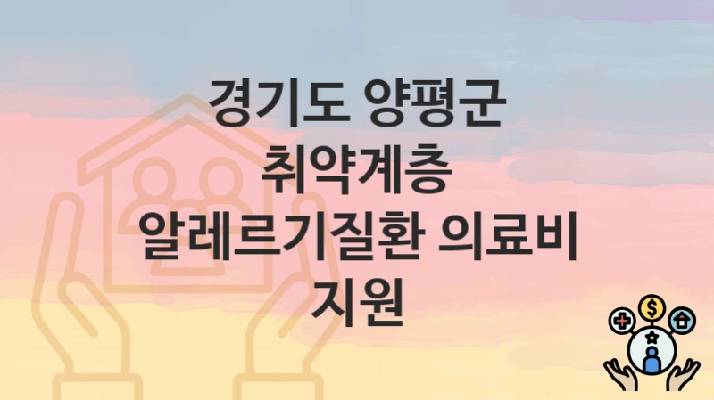 경기도 양평군 “취약계층 알레르기질환 의료비 지원” 신청 절차 – 지원 금액 및 접수 방법
