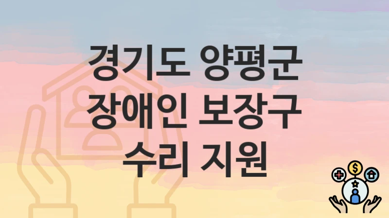 공공 복지 혜택 “장애인 보장구 수리 지원” 신청 안내 – 경기도 양평군 지원 내용 및 조건