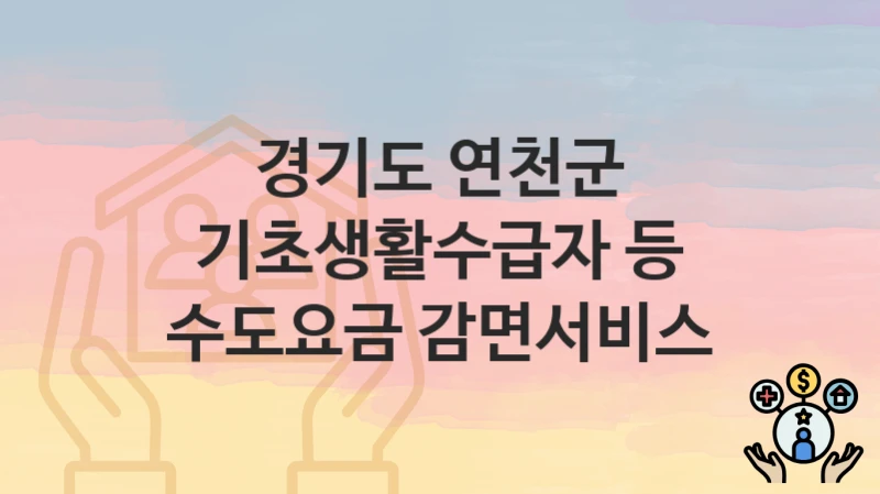 경기도 연천군
기초생활수급자 등 수도요금 감면서비스