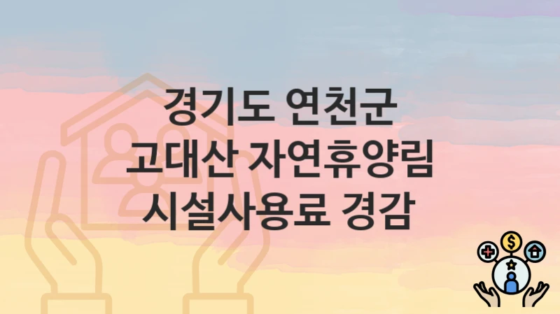 “고대산 자연휴양림 시설사용료 경감” 경기도 연천군 지원혜택 일정과 신청방법