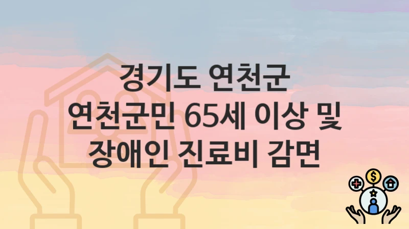 경기도 연천군 “연천군민 65세 이상 및 장애인 진료비 감면” – 신청 가능 대상 및 필요 서류