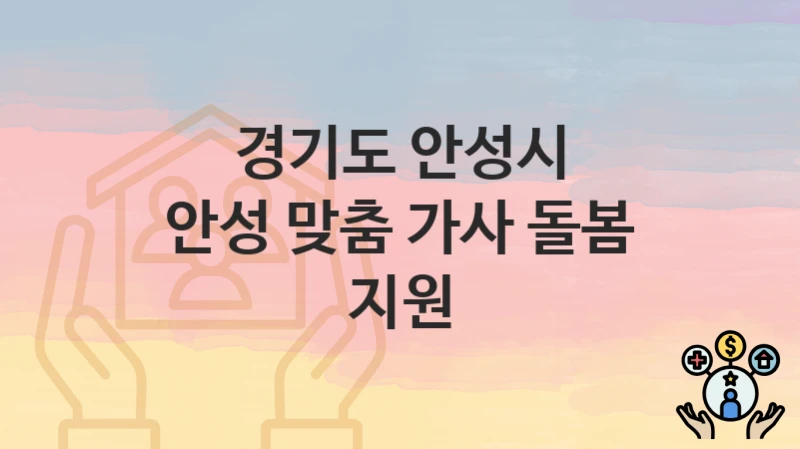 경기도 안성시
안성 맞춤 가사 돌봄 지원