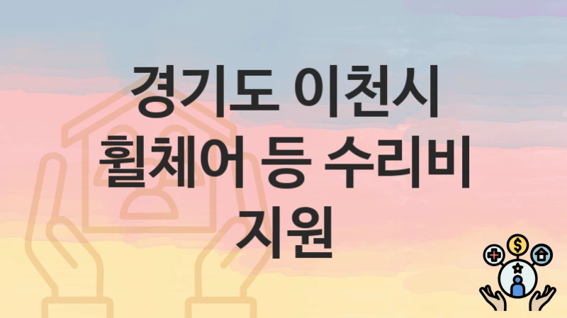 경기도 이천시 “휠체어 등 수리비 지원” – 접수 일정과 준비 서류
