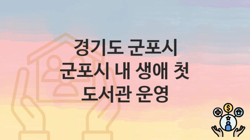경기도 군포시 정책 “군포시 내 생애 첫 도서관 운영” 산본도서관 – 신청 서류와 자격
