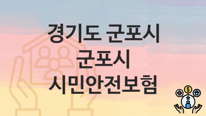 경기도 군포시 지원정책 “군포시 시민안전보험” 안전총괄과 – 신청 구비서류와 자격