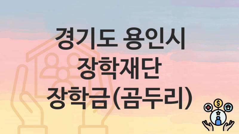 경기도 용인시 “장학재단 장학금(곰두리)” 복지 혜택 정리 – 신청 요건과 접수 절차