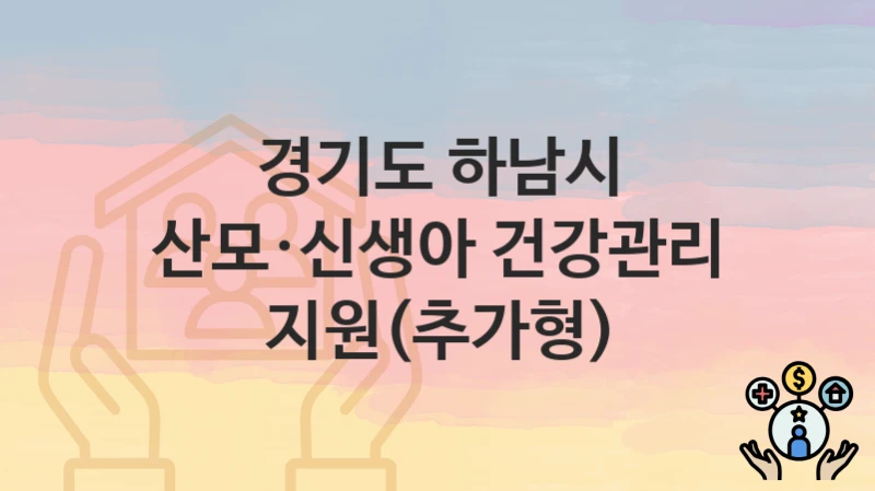 경기도 하남시
산모·신생아 건강관리 지원(추가형)