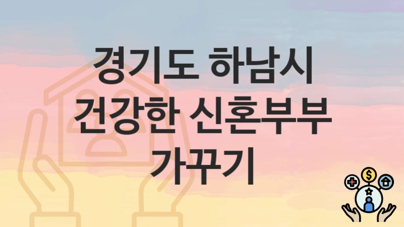 경기도 하남시
건강한 신혼부부 가꾸기