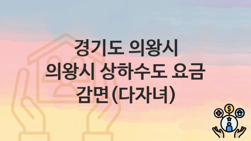 경기도 의왕시
의왕시 상하수도 요금 감면(다자녀)