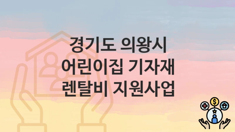 경기도 의왕시
어린이집 기자재 렌탈비 지원사업