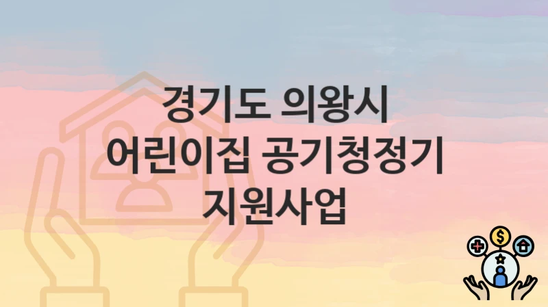 경기도 의왕시 “어린이집 공기청정기 지원사업” – 지원 기준과 제출 서류