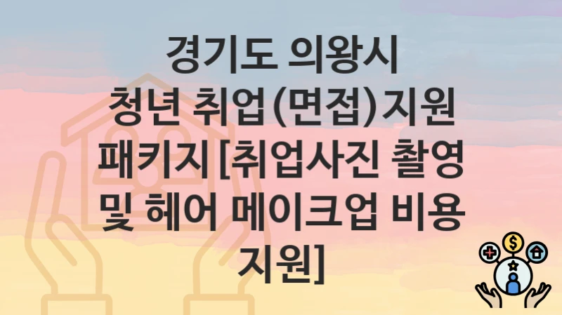 경기도 의왕시
청년 취업(면접)지원 패키지[취업사진 촬영 및 헤어 메이크업 비용 지원]