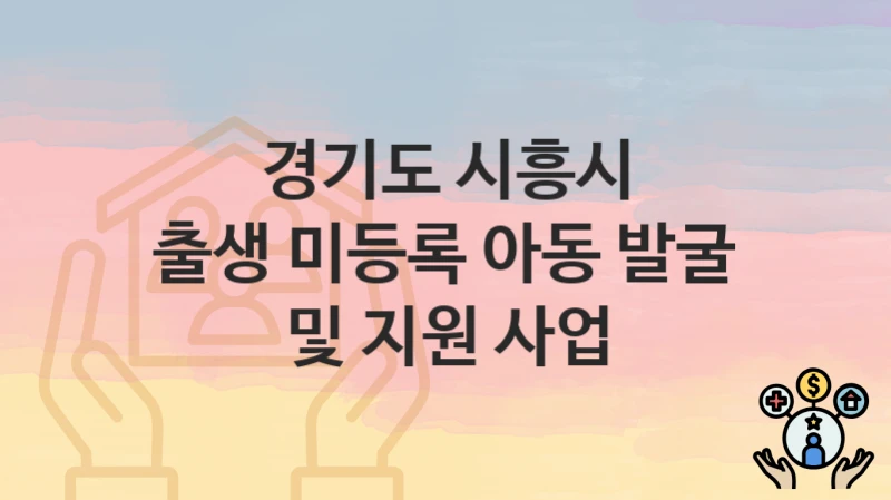경기도 시흥시
출생 미등록 아동 발굴 및 지원 사업