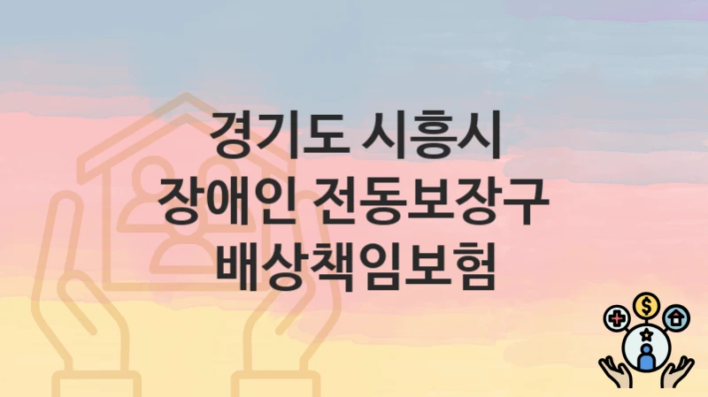 경기도 시흥시 복지 정책 “장애인 전동보장구 배상책임보험” – 신청 방법과 필요 서류