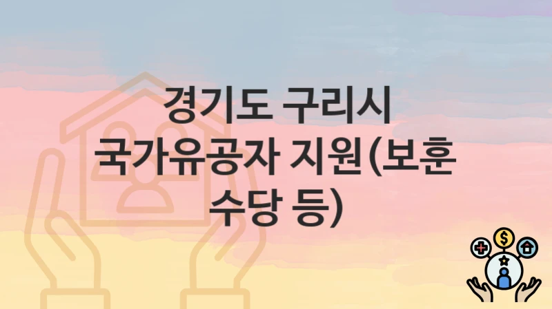 경기도 구리시
국가유공자 지원(보훈 수당 등)