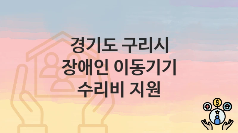 경기도 구리시 “장애인 이동기기 수리비 지원” 지원금 신청 – 지원 대상 및 신청 기한