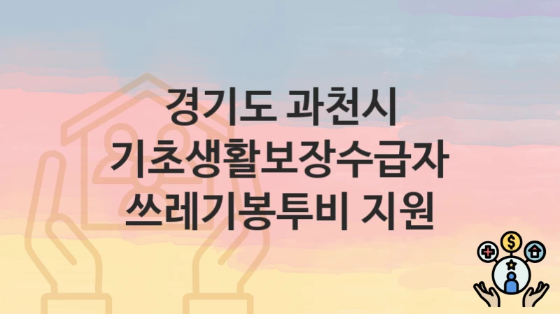 경기도 과천시
기초생활보장수급자 쓰레기봉투비 지원