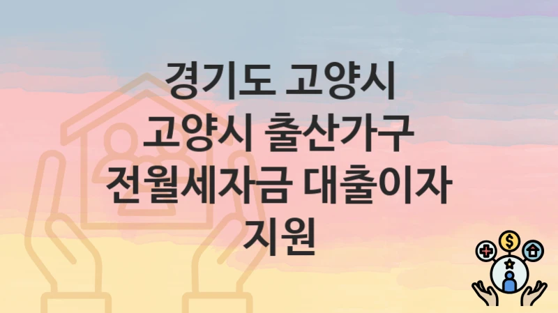 경기도 고양시
고양시 출산가구 전월세자금 대출이자 지원