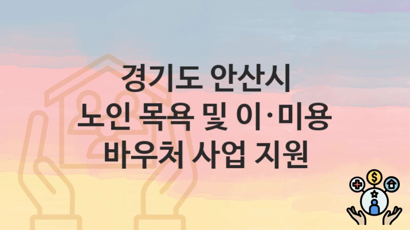 경기도 안산시 “노인 목욕 및 이·미용 바우처 사업 지원” 복지 지원 – 접수 절차 및 제출 서류