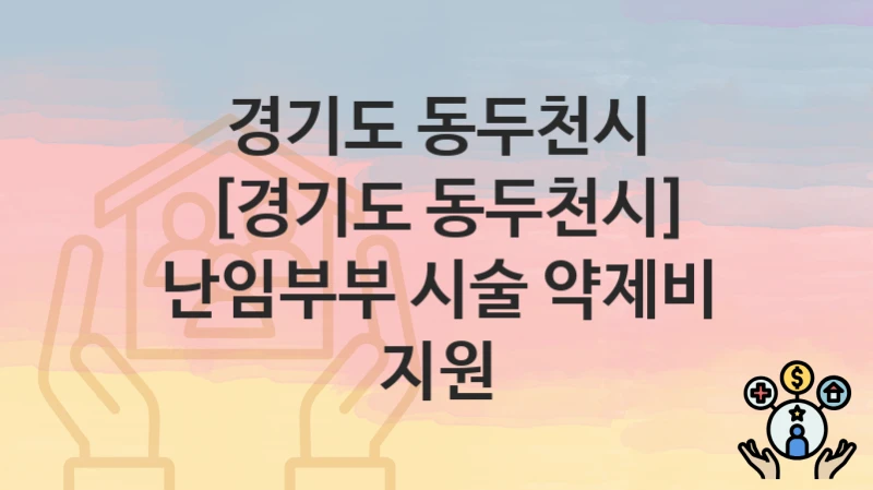 경기도 동두천시 “[경기도 동두천시] 난임부부 시술 약제비 지원” 신청 절차 – 지원 금액 및 접수 방법