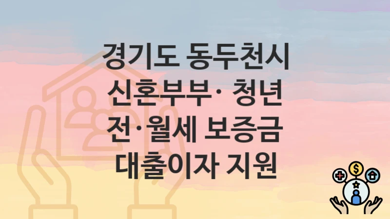 경기도 동두천시
신혼부부· 청년 전·월세 보증금 대출이자 지원
