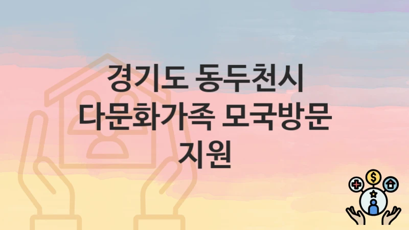 경기도 동두천시 정책 “다문화가족 모국방문 지원” 가족지원과 – 신청 자격과 조건