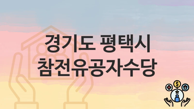 “참전유공자수당” 신청 조건 및 접수 방법 – 경기도 평택시 복지 정책 안내
