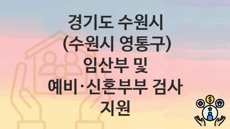 경기도 수원시 “(수원시 영통구) 임산부 및 예비·신혼부부 검사 지원” 복지 지원 – 신청 자격과 필요 서류