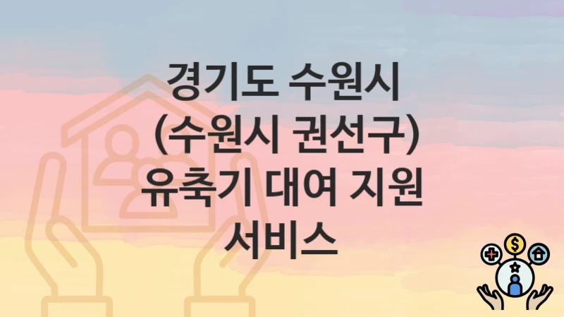 경기도 수원시, (수원시 권선구) 유축기 대여 지원 서비스 지원 정책안내, 신청 자격조건과 구비서류