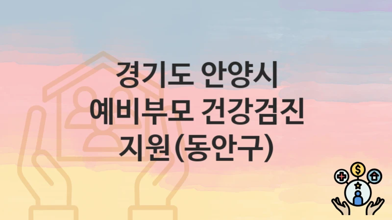 경기도 안양시
예비부모 건강검진 지원(동안구)