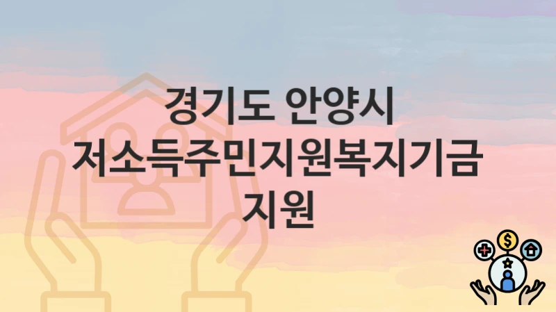 경기도 안양시 “저소득주민지원복지기금 지원” 복지 혜택 정리 – 신청 요건과 접수 절차