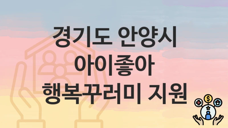 경기도 안양시 복지정책 “아이좋아 행복꾸러미 지원” 청년정책관 – 신청 서류와 자격