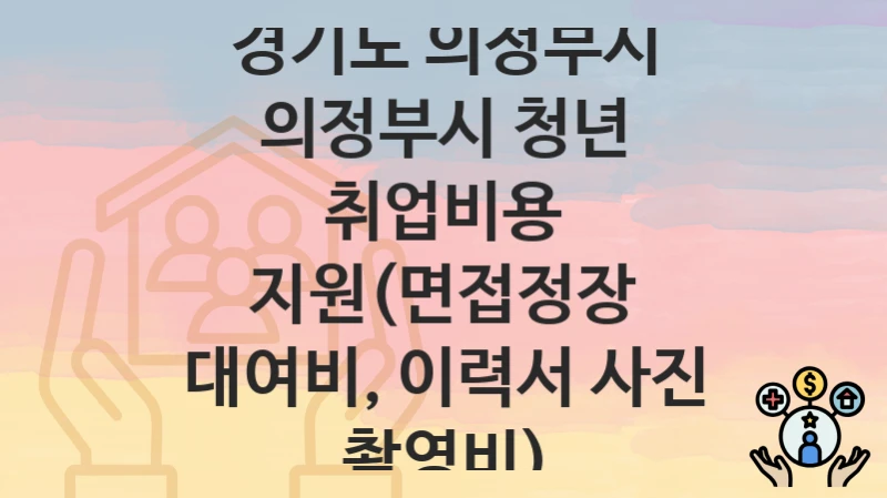 경기도 의정부시 “의정부시 청년 취업비용 지원(면접정장 대여비, 이력서 사진 촬영비)” 지원금 신청 – 자격 기준 및 절차