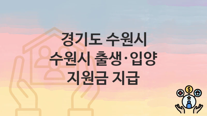 경기도 수원시 “수원시 출생·입양 지원금 지급” 복지 지원 – 접수 절차 및 제출 서류